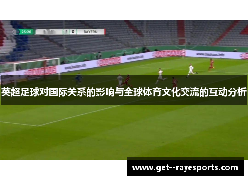 英超足球对国际关系的影响与全球体育文化交流的互动分析