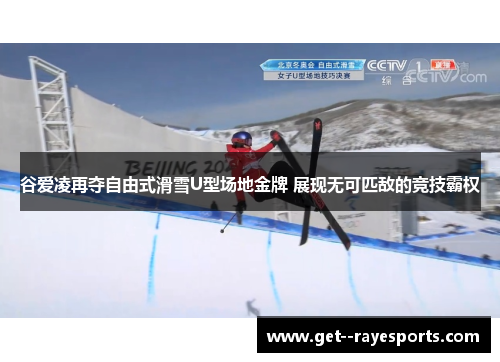 谷爱凌再夺自由式滑雪U型场地金牌 展现无可匹敌的竞技霸权 谷爱凌再夺自由式滑雪U型场地金牌 展现无可匹敌的竞技霸权