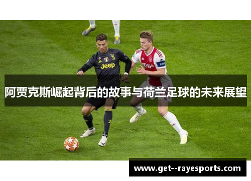 阿贾克斯崛起背后的故事与荷兰足球的未来展望