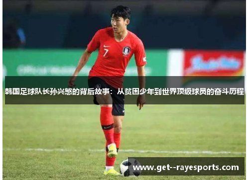 韩国足球队长孙兴慜的背后故事：从贫困少年到世界顶级球员的奋斗历程