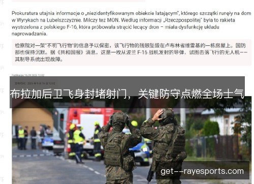 布拉加后卫飞身封堵射门,关键防守点燃全场士气 布拉加后卫飞身封堵射门,关键防守点燃全场士气